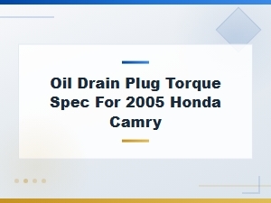 Oil Drain Plug Torque Spec for 2005 Honda Camry